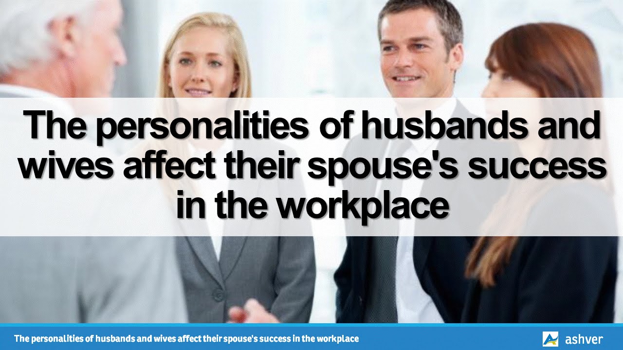 The personalities of husbands and wives affect their spouse's success in the workplace