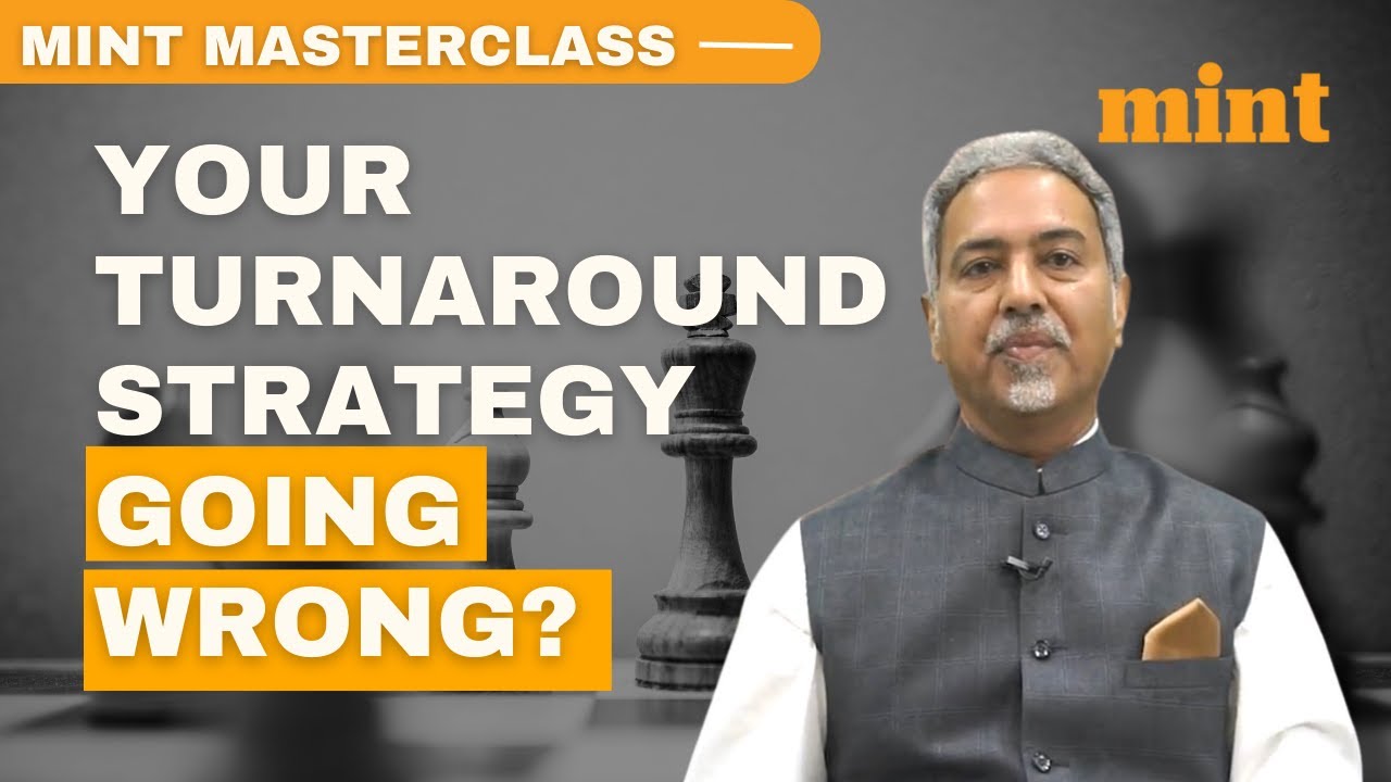 Is your turnaround strategy going wrong? | Mint Masterclass