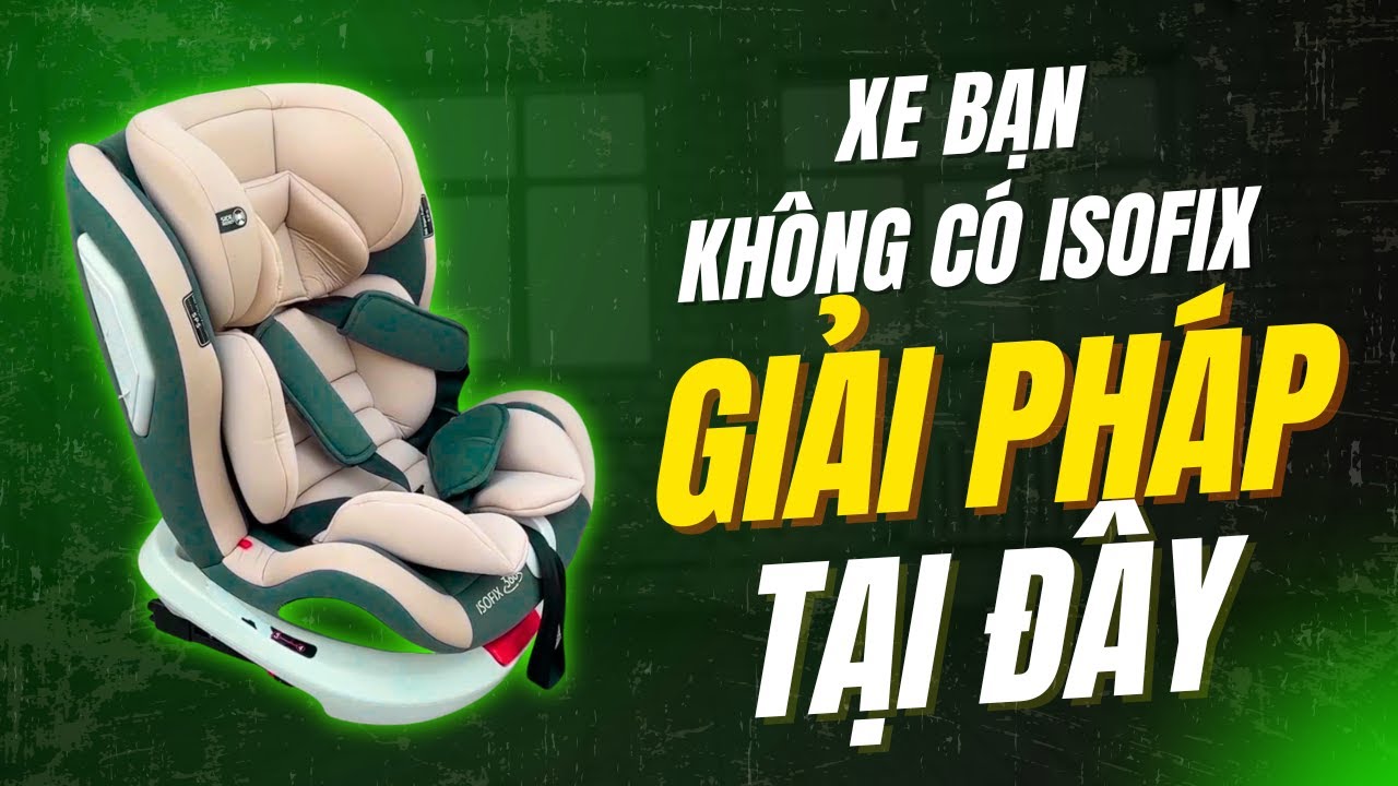 Xe bạn KHÔNG CÓ ISOFIX? Đây là Giải pháp để gắn Ghế trẻ em trên xe bạn