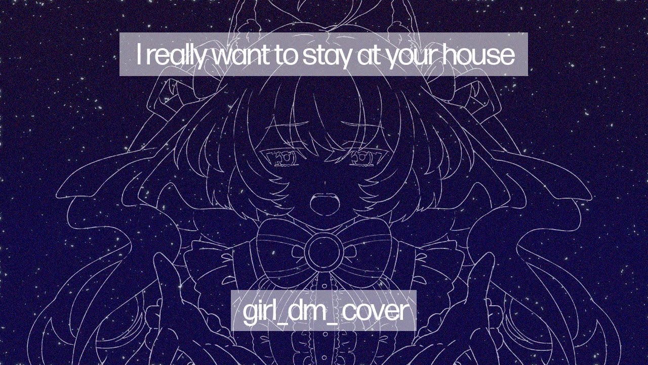 I really want to stay at your house - girl_dm_ cover ver.