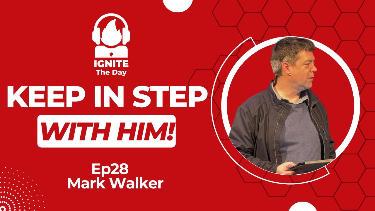 Are you keeping in step with Him? Mark Walker. Ignite the Day EP28