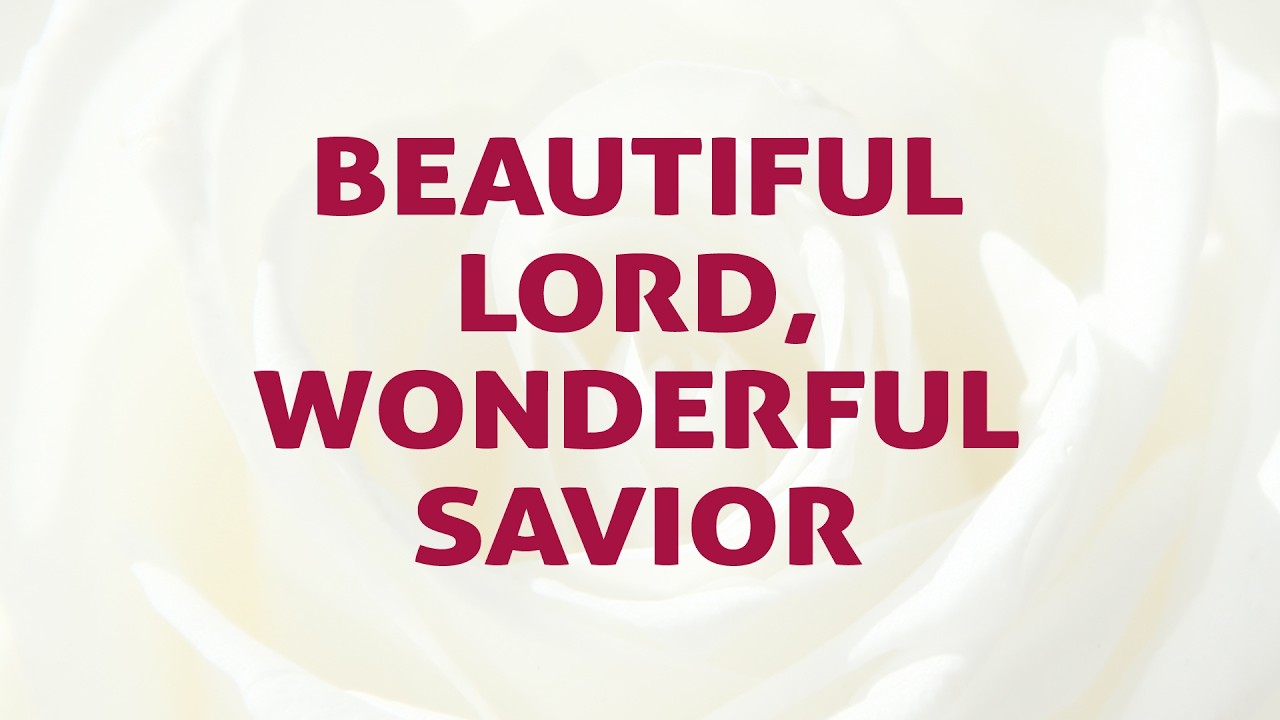 Beautiful Lord, Wonderful Savior Song Lyrics Video