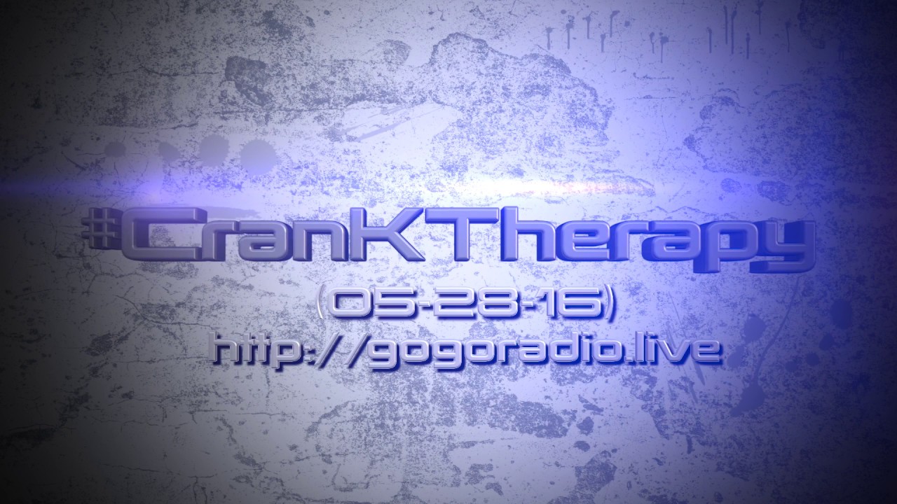 GoGoRadio Live - #CranKTherapy (05-28-16 Part 2)