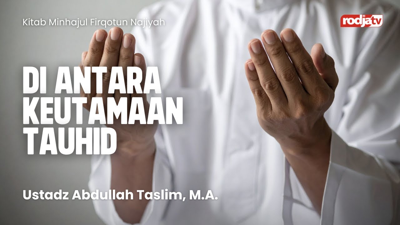 Minhaj Firqotun Najiyah: Diantara Keutamaan Tauhid bag 1 - Ustadz Abdullah Taslim, M.A.