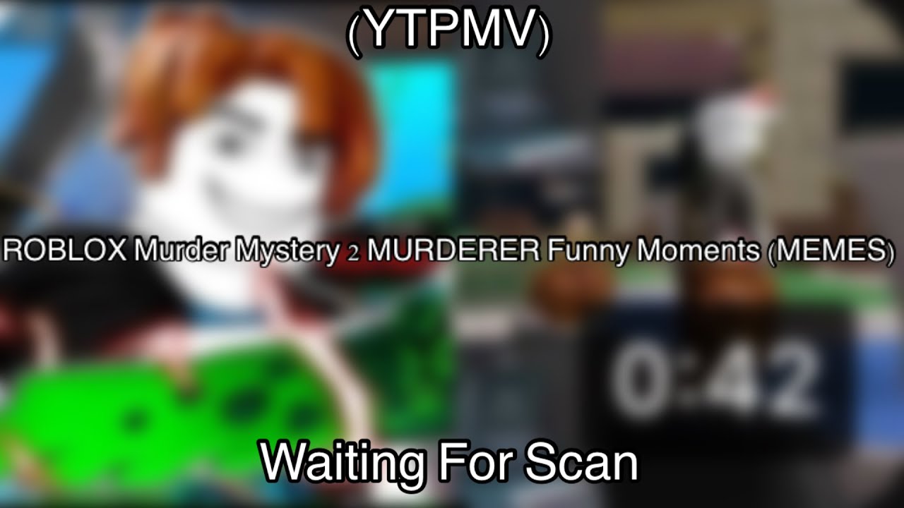 (YTPMV) ROBLOX Murder Mystery 2 MURDERER Funny Moments (MEMES) Waiting For Scan