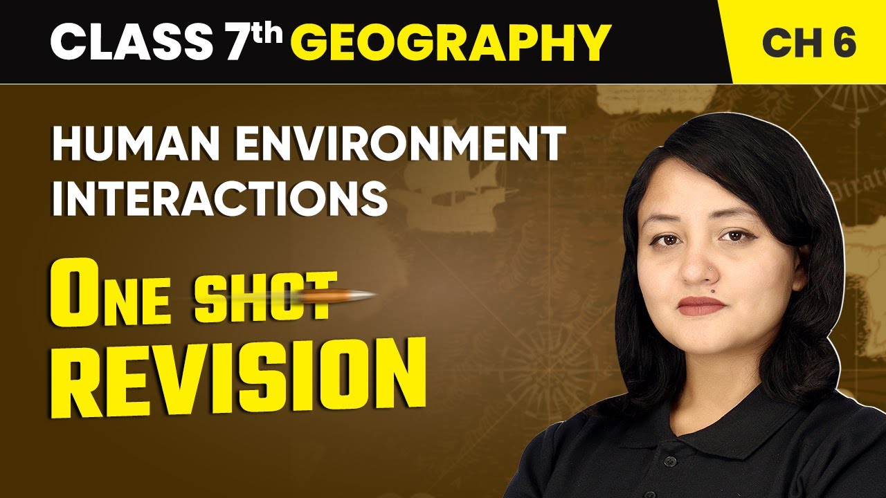 Human Environment Interactions - One Shot Revision | Class 7 Geography Chapter 6 | CBSE 2024-25