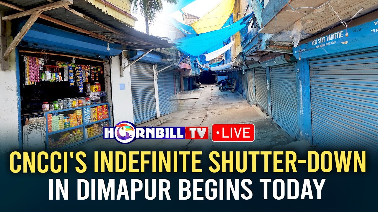 CNCCI'S INDEFINITE SHUTTER-DOWN IN DIMAPUR BEGINS TODAY || 19TH MAY || HORNBILL TV LIVE