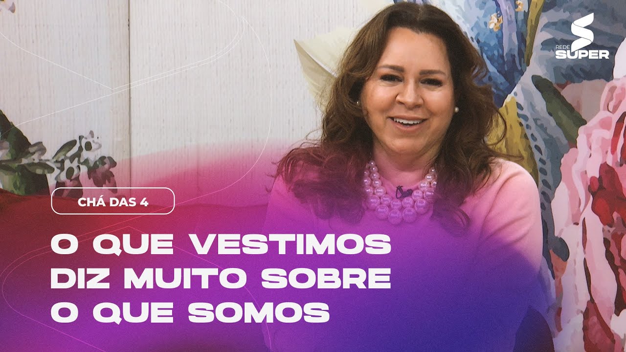 O que vestimos diz muito sobre o que somos | CHÁ DAS 4