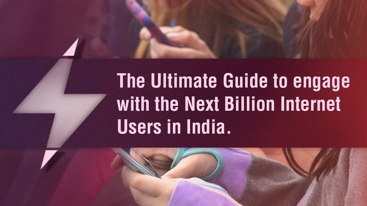 Next Billion Internet Users in India - The Ultimate Guide to Engage with them