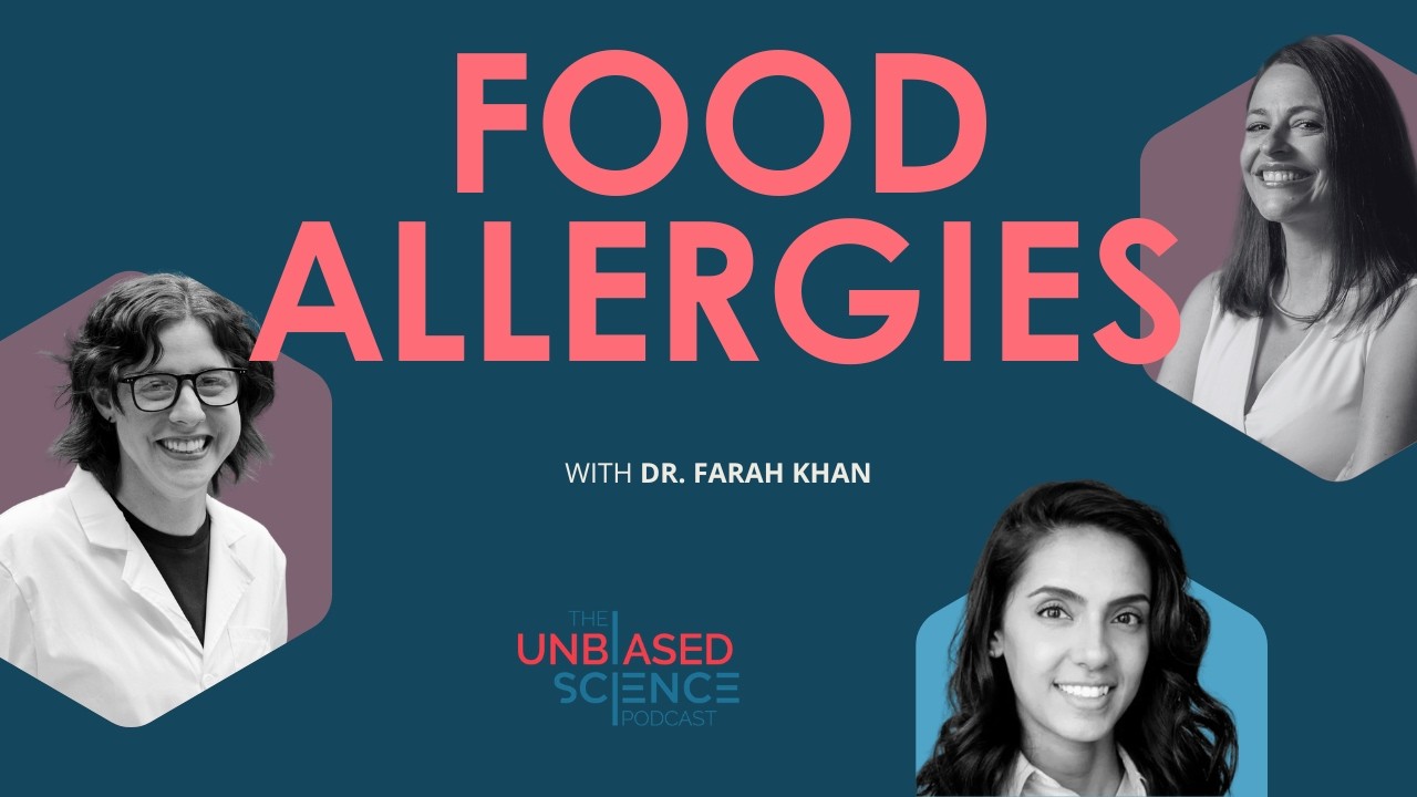 Unbiased Science - Food Allergies: A Tough Nut to Crack (w Board Certified Allergist Dr. Farah Kahn)
