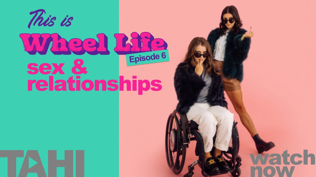 This Is Wheel Life | Episode 6: Sex & Intimacy with a Physical Disability | TAHI