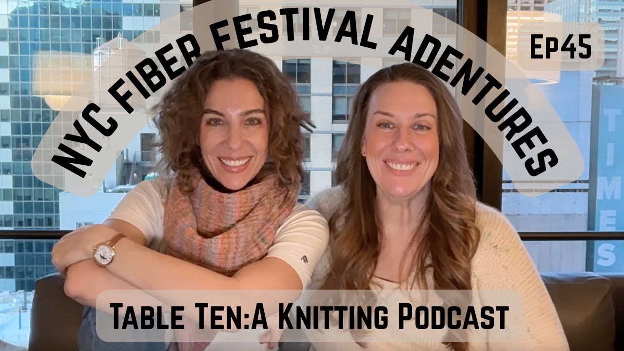 Table Ten: A Knitting Podcast. Ep 45. Vogue Knitting Live and a Time to Remember NYC weekend