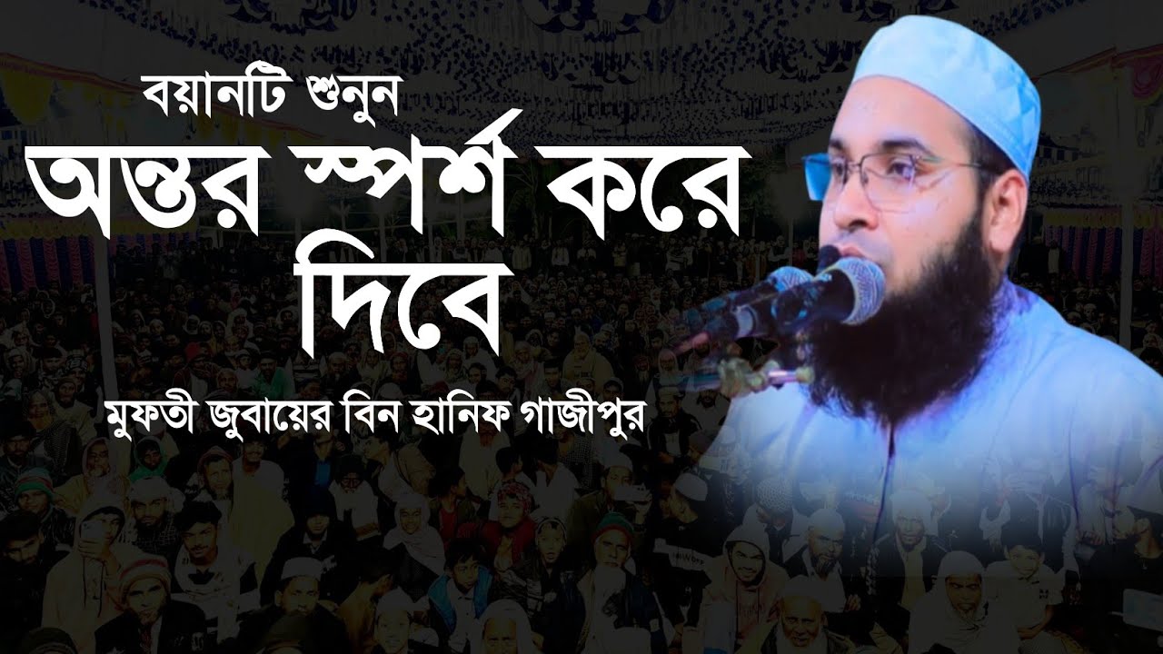 বয়ানটি শুনলে অন্তর স্পর্শ করে দিবে, মুফতি জুবায়ের বিন হানিফ গাজীপুর, new bangla waj,