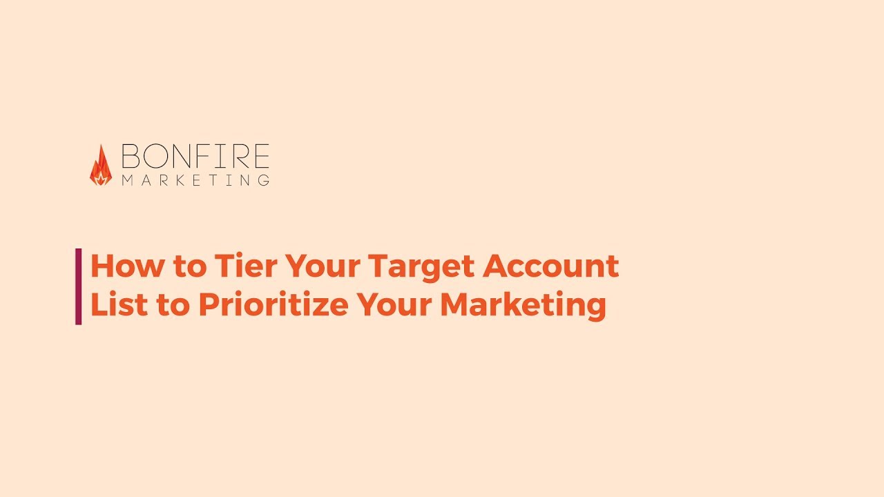 How to Tier Your Target Account List to Prioritize Your Marketing | Bonfire Marketing