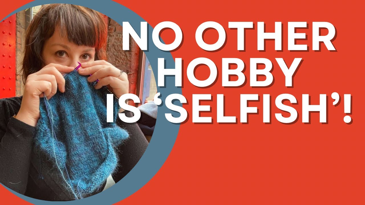 Knit + Chat: We need to stop saying Selfish Knitting 