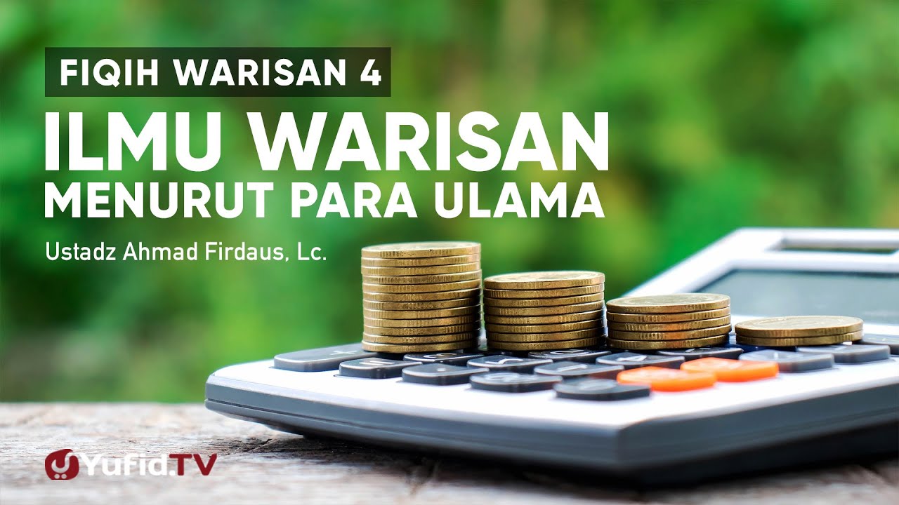 Fiqih Warisan 4: Pentingnya Ilmu Warisan (Ilmu Faroid) Menurut Para Ulama- Ustadz Ahmad Firdaus, Lc.