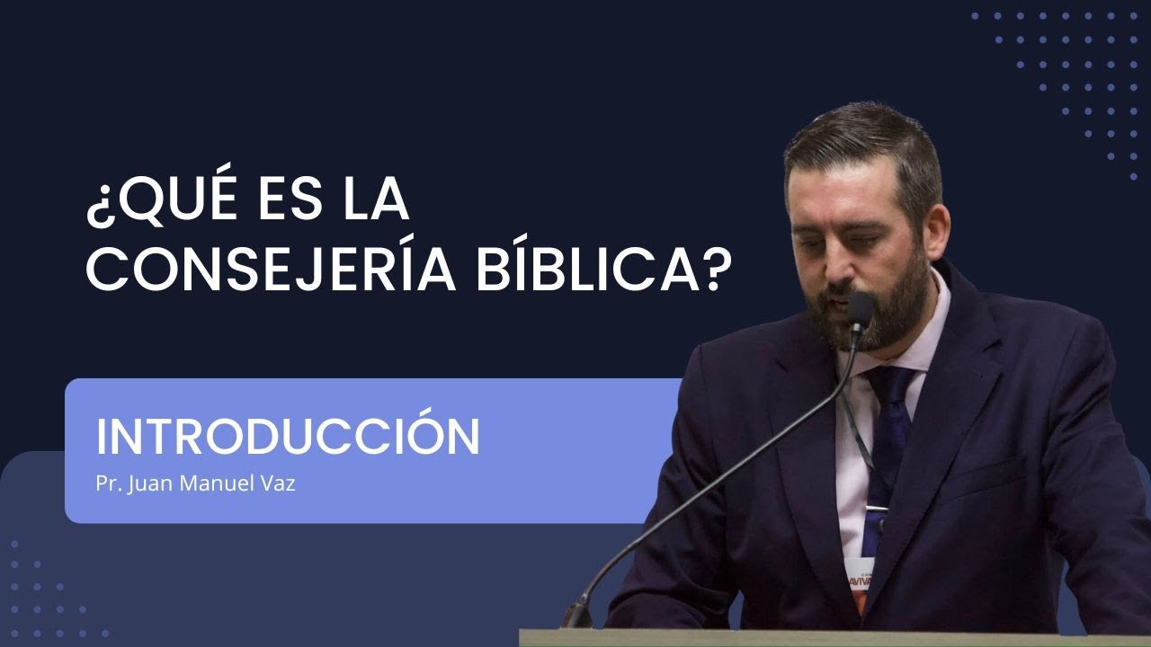 &iquest;Qu&eacute; es la Consejer&iacute;a B&iacute;blica? Introducci&oacute;n  - Juan Manuel Vaz