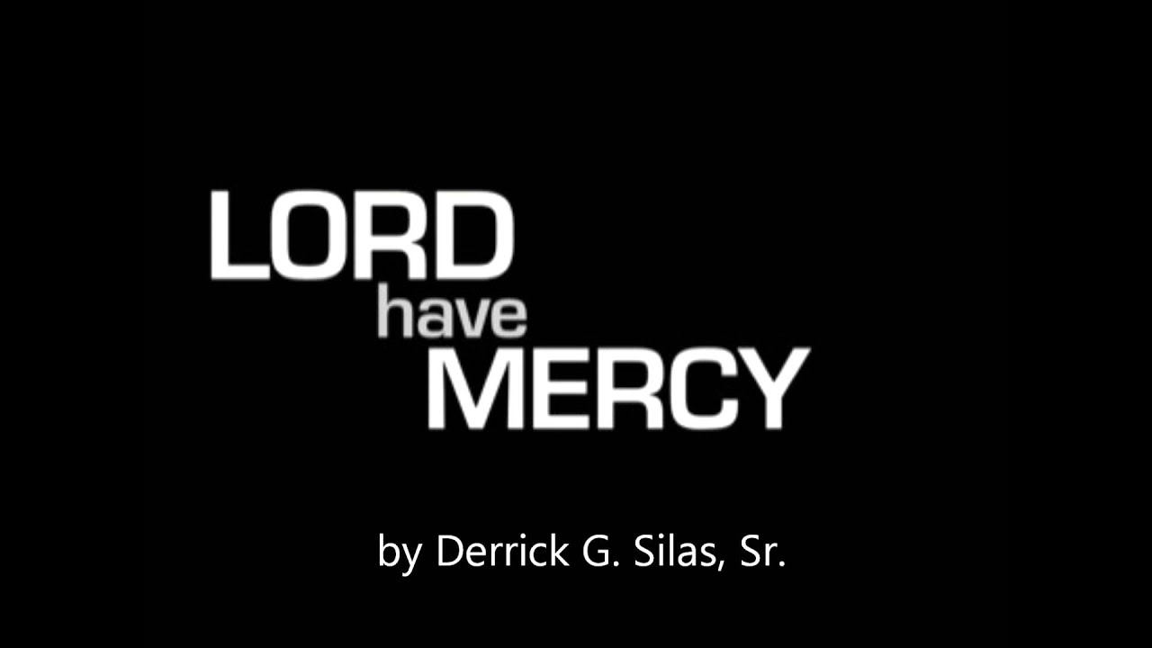 Lord Have Mercy - Written by Derrick G. Silas, Sr.