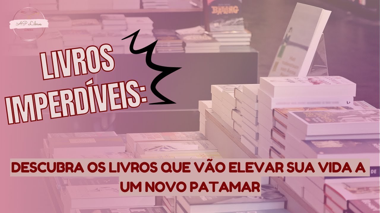 Livros imperd&iacute;veis:  Descubra os Livros que V&atilde;o Elevar sua Vida a um Novo Patamar #aplibros #livro