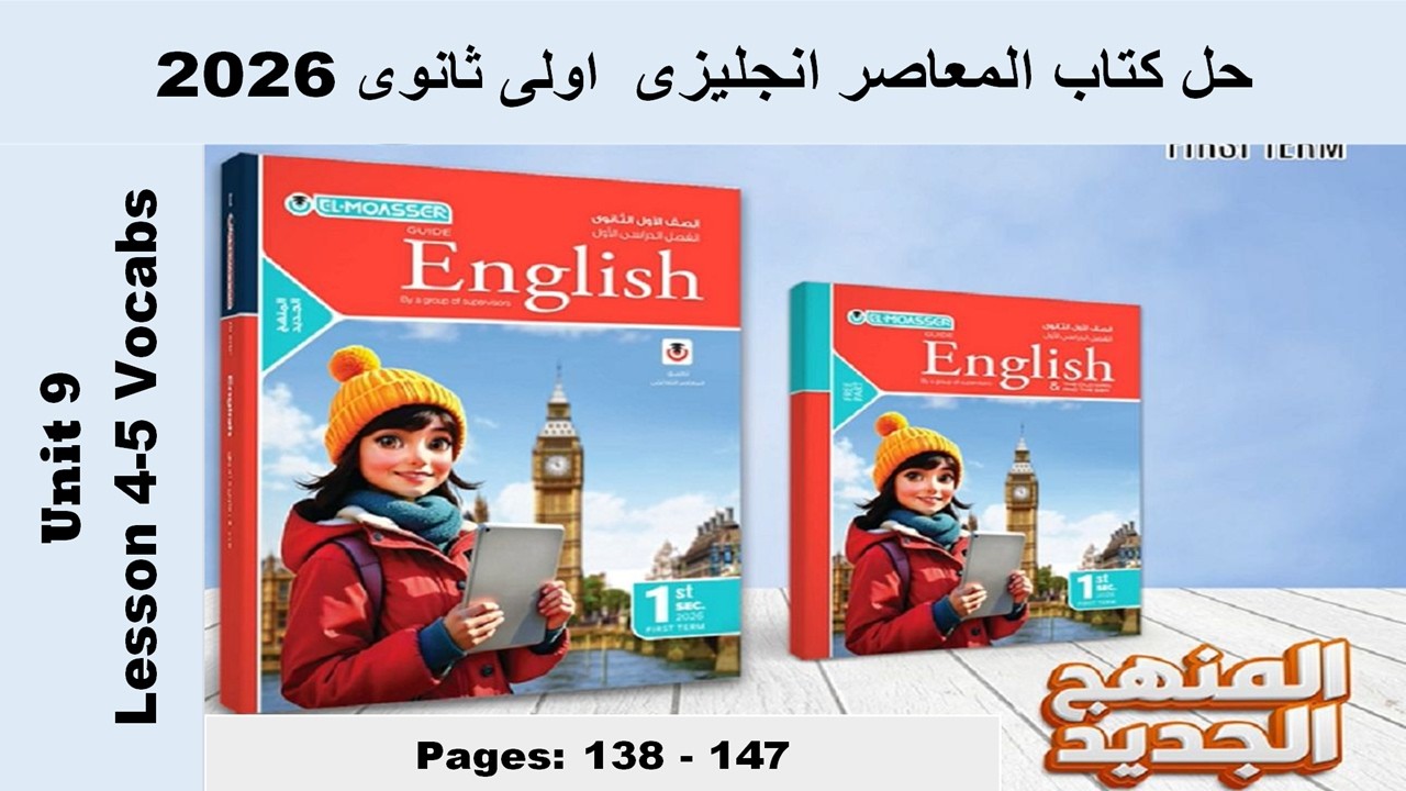 حل يونت 9 الدرس الرابع والخامس الوحدة التاسعة كتاب المعاصر انجليزى اولى ثانوى 2026 صـ (138-147)