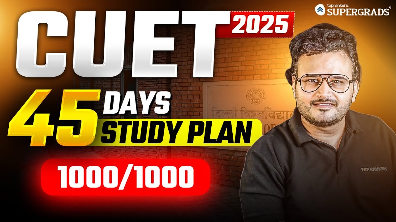 Last 45 Days to CUET 2025: Perfect Preparation Strategy & Detailed Study Plan 🔎| Target 1000/1000 🎯
