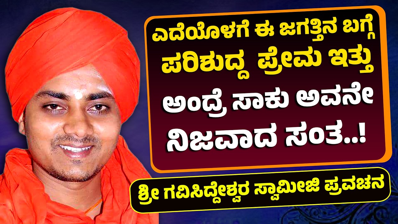ಎದೆಯೊಳಗೆ ಈ ಜಗತ್ತಿನ ಬಗ್ಗೆ ಪರಿಶುದ್ದ ಪ್ರೇಮ ಇತ್ತು ಅಂದ್ರೆ ಸಾಕು ಅವನೇ ನಿಜವಾದ ಸಂತ! | Gavisiddeswara Swamiji