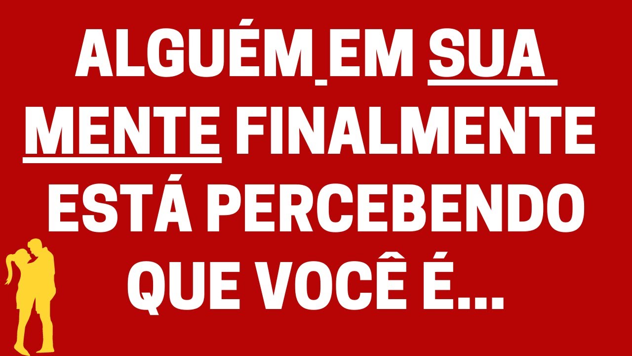 ❤ Alguém em sua mente FINALMENTE está percebendo que você é...