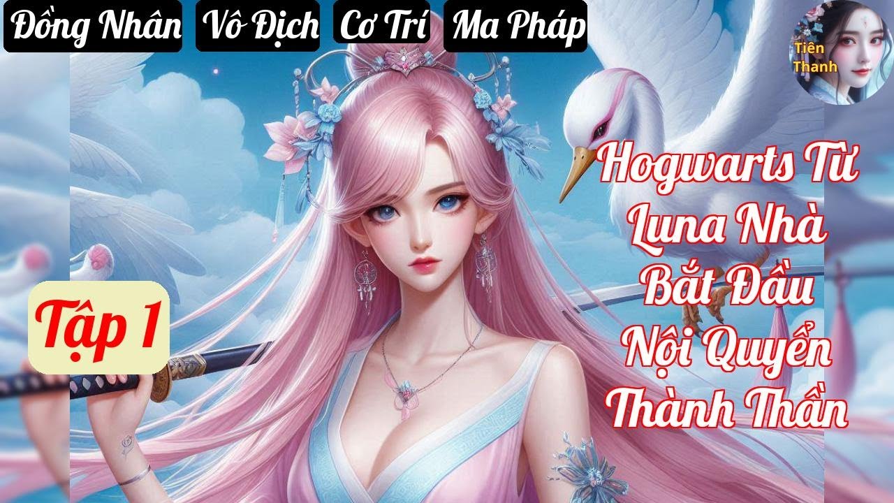 [Tập 1] Hogwarts Từ Luna Nhà Bắt Đầu Nội Quyển Thành Thần - Chương 1-89 - Truyện Đồng Nhân,  Vô Địch