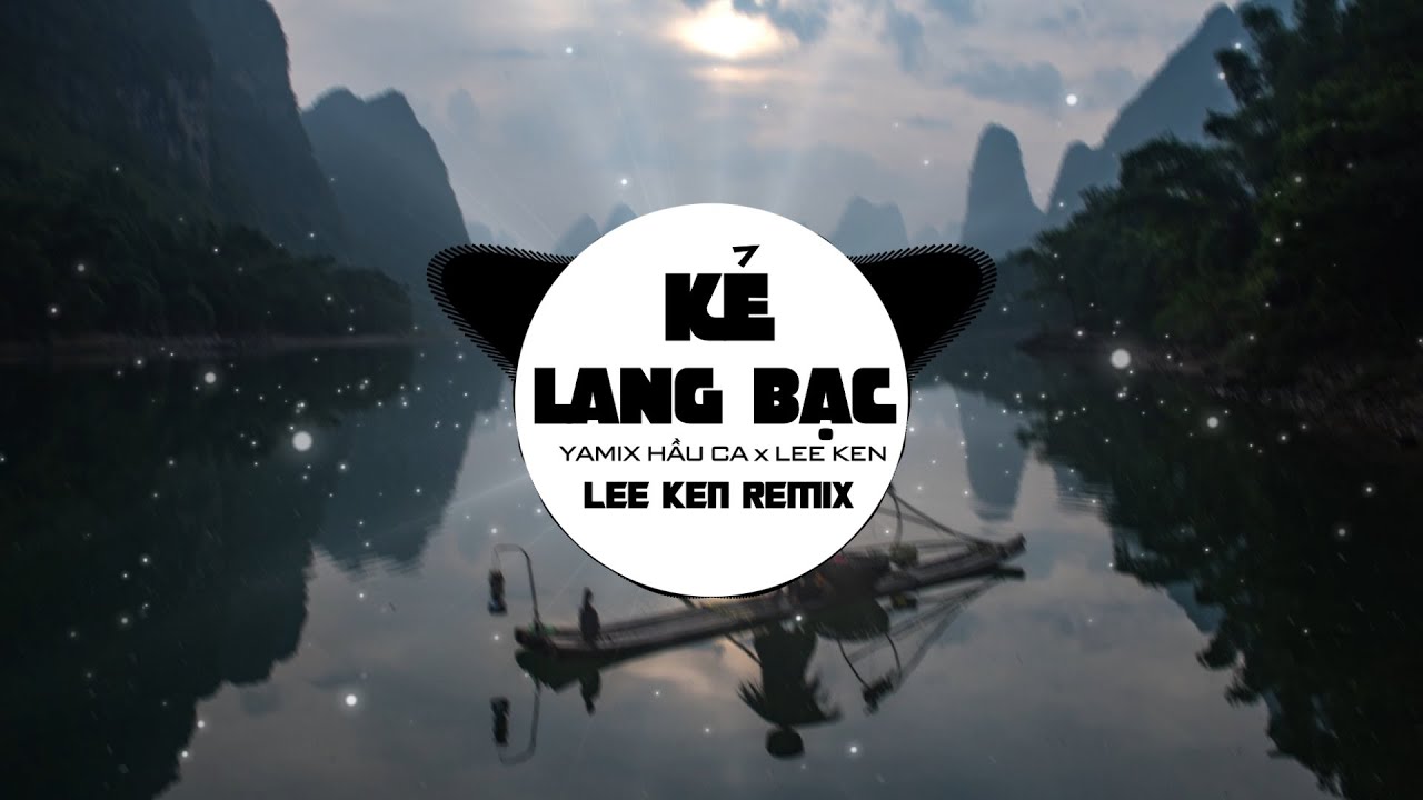 KẺ LANG BẠT (LEE KEN REMIX) || YAMIX HẦU CA x LEE KEN || Hồng trần bi đ&aacute;t t&igrave;m đ&acirc;u &yacute; trung nh&acirc;n ...