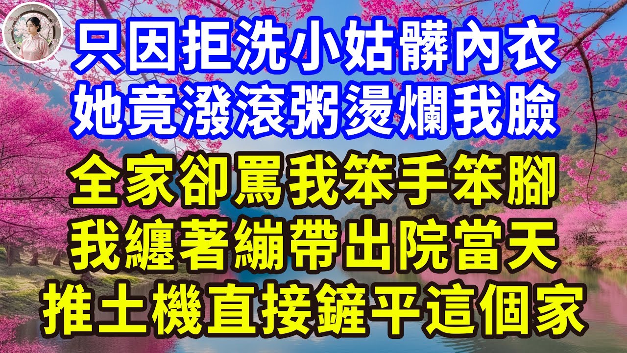 只因拒洗小姑髒內衣，她竟潑滾粥燙爛我臉，全家卻罵我笨手笨腳，我纏著繃帶出院當天，推土機直接鏟平這個家！#感人故事 #人生哲学 #生活經驗 #情感故事 #故事