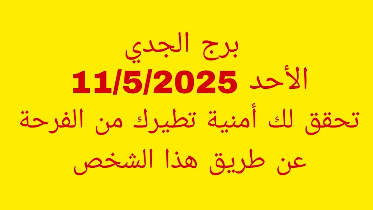 توقعات برج الجدي//الأحد 11/5/2025//تحقق لك أمنية تطيرك من الفرحة عن طريق هذا الشخص