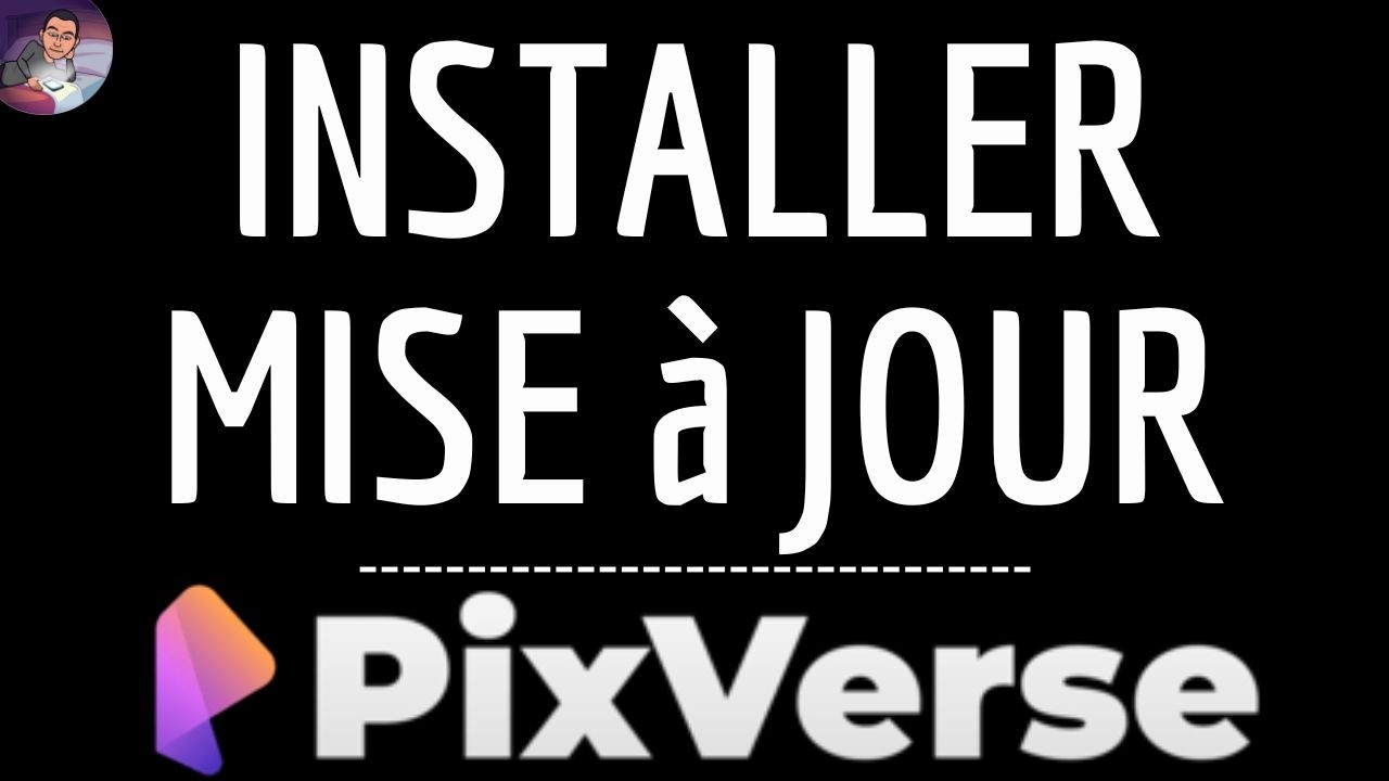 MISE A JOUR PixVerse, mettre à jour l'application PIXVERSE ( IA ) & TELECHARGER la DERNIERE Version