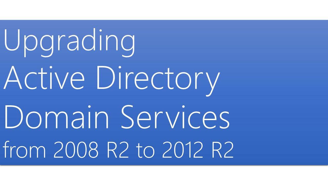 Upgrading Active Directory Domain Services from 2008 R2 to 2012 R2