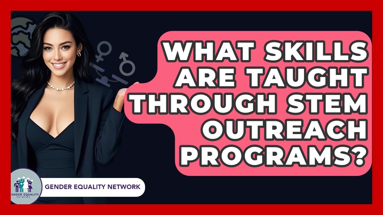 What Skills Are Taught Through STEM Outreach Programs? - Gender Equality Network