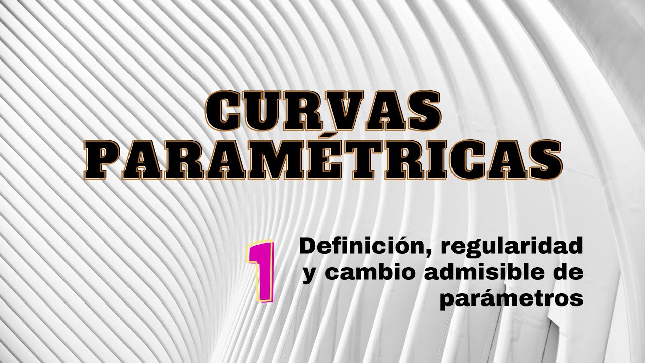 Curvas Paramétricas I: definición, regularidad y cambio admisible de parámetros.