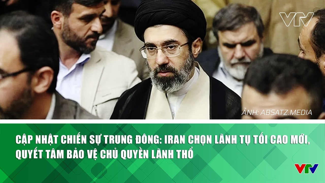 Cập nhật chiến sự Trung Đông: Iran chọn lãnh tụ tối cao mới, quyết tâm bảo vệ chủ quyền lãnh thổ