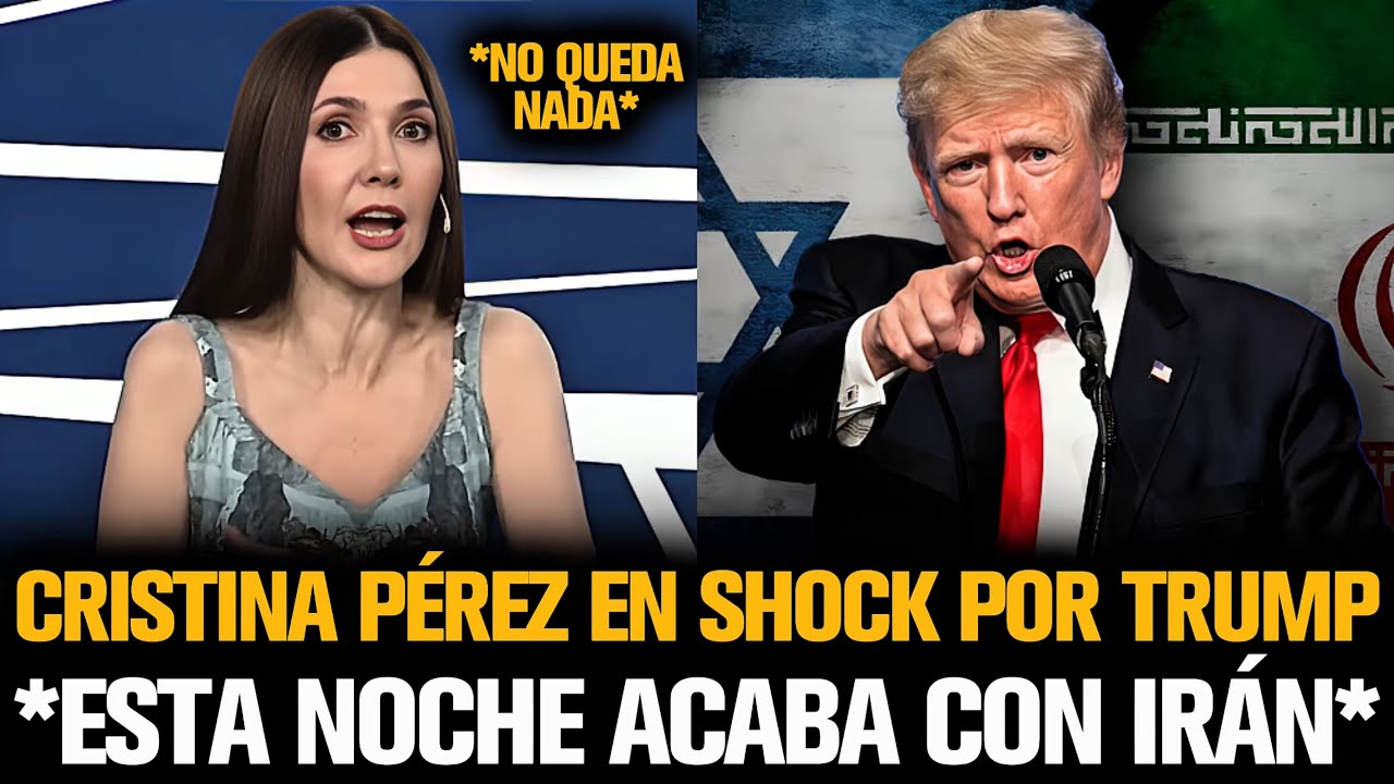 CRISTINA PÉREZ EN SHOCK POR TRUMP Y SU OPERATIVO PARA ACABAR CON IRÁN