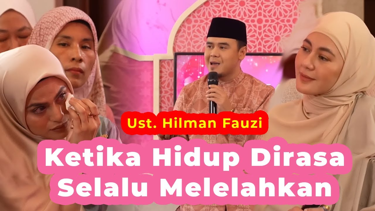 Ketika Hidup Dirasa Selalu Melelahkan - Ustadz Hilman Fauzi
