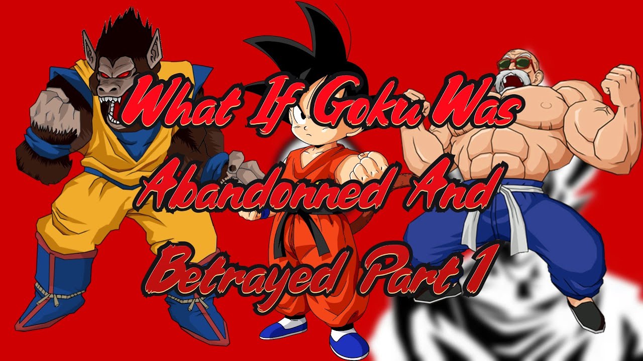 What If Goku Was Abandoned And Betrayed Part 1