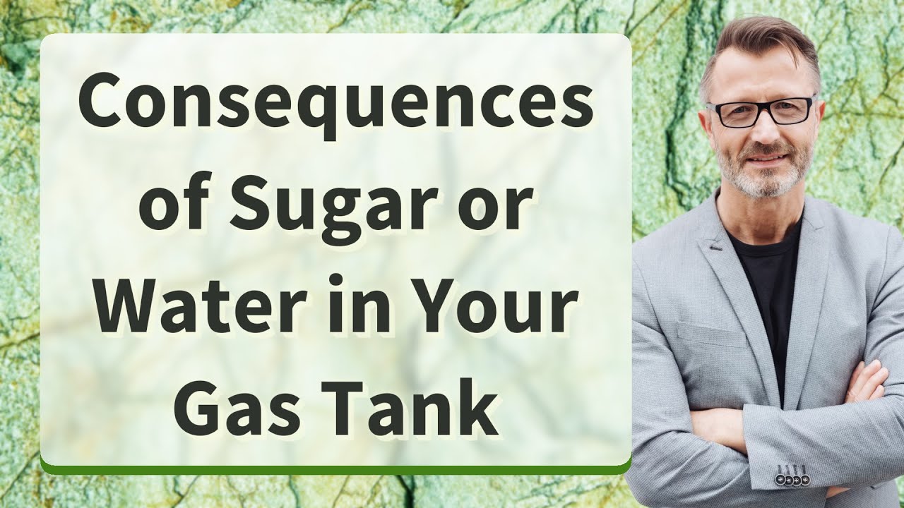 Consequences of Sugar or Water in Your Gas Tank