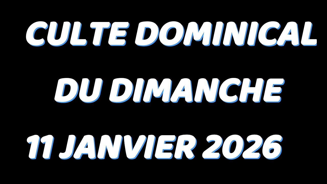 DIRECT: CULTE DOMINICAL DU DIMANCHE 11 JANVIER 2026