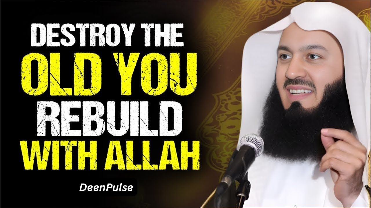 Destroy the Old You and Rebuild Yourself with Allah | Mufti Menk