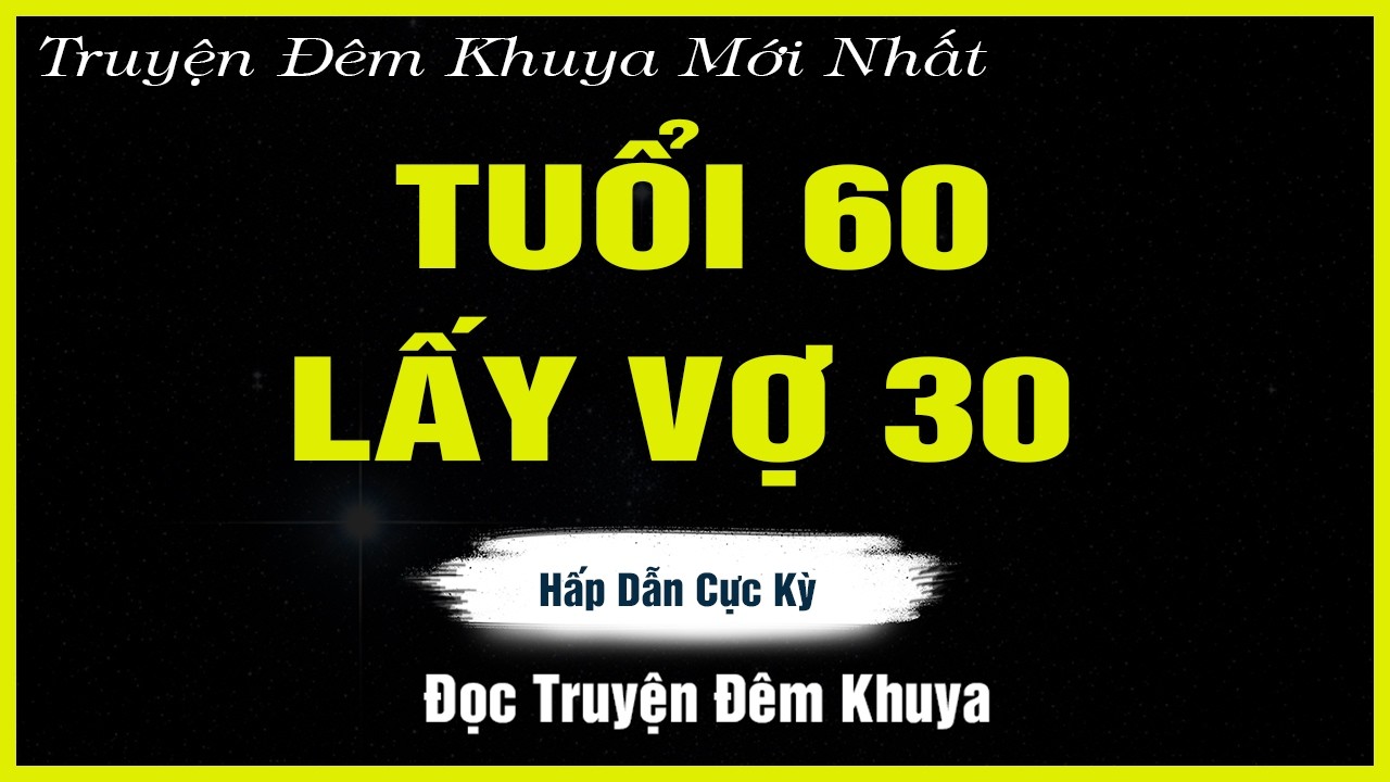 Nghe Mà Thấm - TUỔI 60 LẤY VỢ 30 - Đọc Truyện Đêm Khuya | TRUYỆN HAY ĐÊM KHUYA