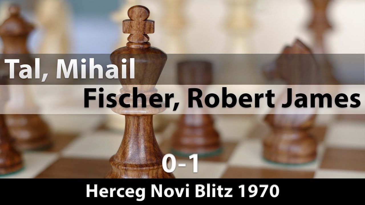 Tal, Mihail -- Fischer, Robert James, Herceg Novi blitz 1970, 0-1