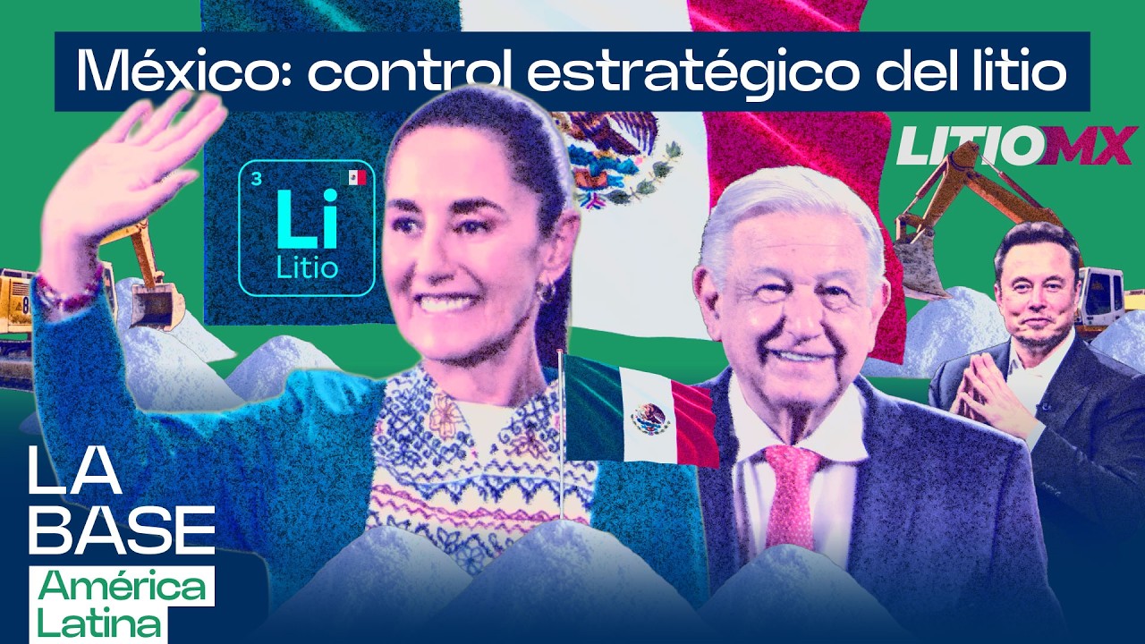 M&eacute;xico nacionaliza el litio y arruina la fiesta privatizadora: &iquest;qu&eacute; implica? |La BaseLatam 1x162