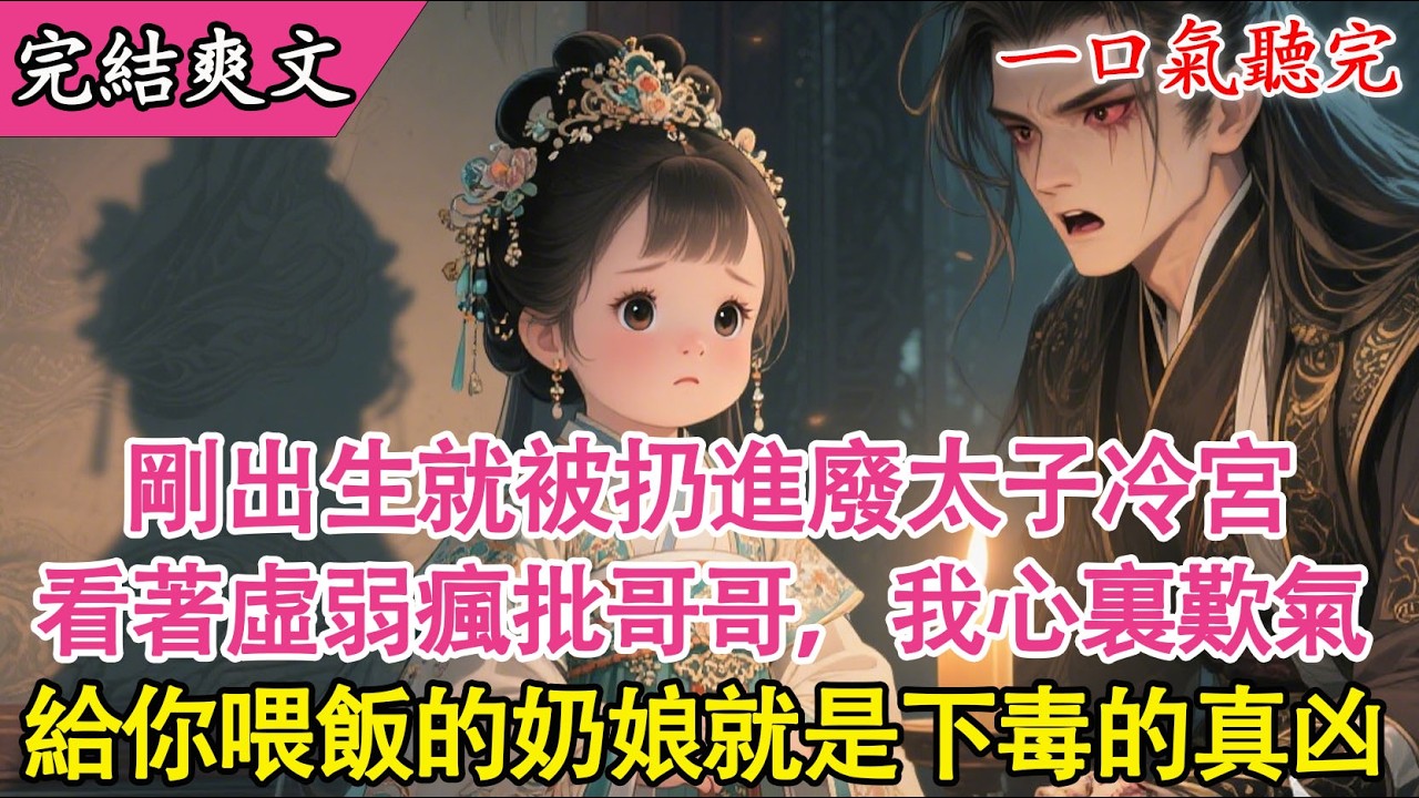【完結小說】剛出生就被扔進廢太子冷宮！看著雙腿殘疾的瘋批哥哥，我心裏歎氣：【可憐的哥哥，每天給你喂飯的奶娘，就是給你下毒的真凶啊！】太子突然拔劍...#心聲 #讀心術 #萌娃 #有声小说
