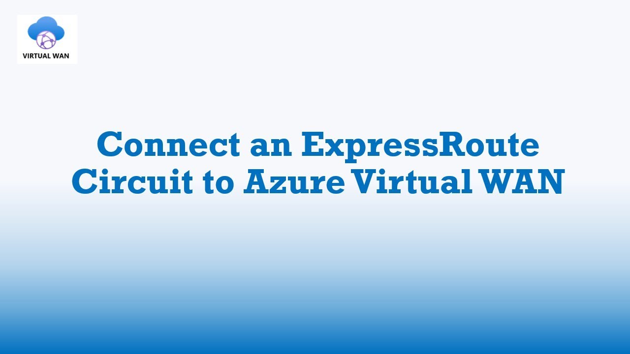 How to Connect ExpressRoute Circuit to Azure Virtual WAN