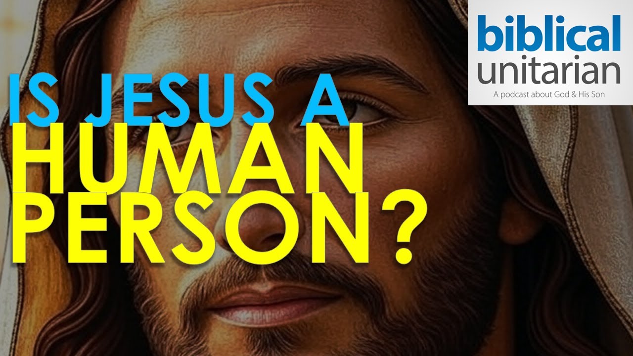 383 - Is Jesus a Human Person? | Biblical Unitarian Podcast