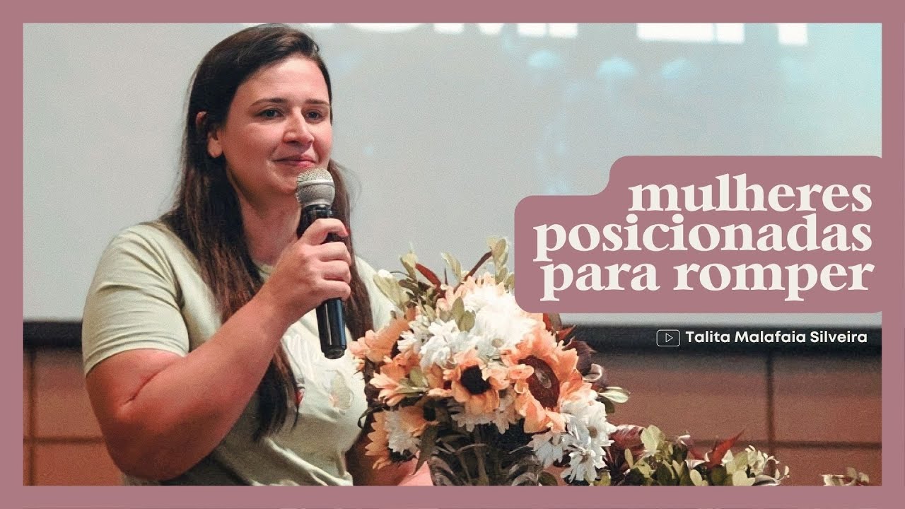 MULHERES POSICIONADAS PARA ROMPER | Talita Malafaia Silveira