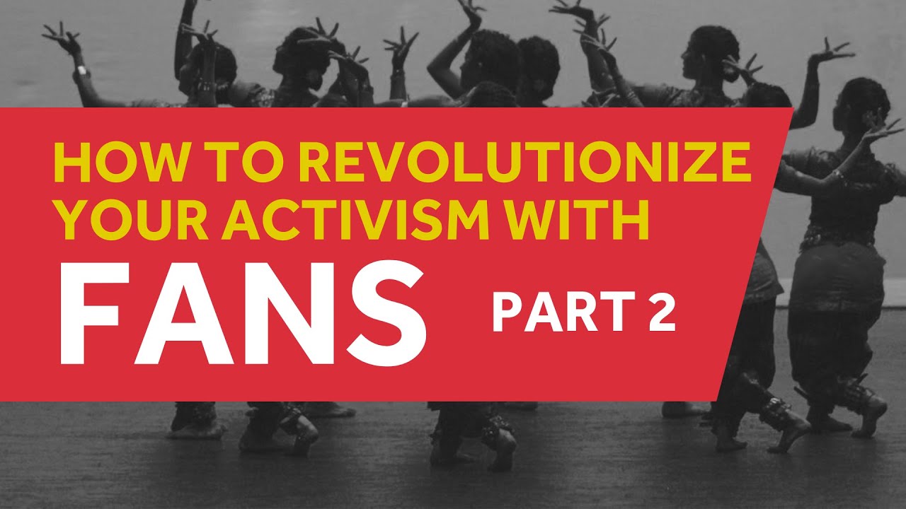 Revolutionizing Activism: Fans (Part 2)